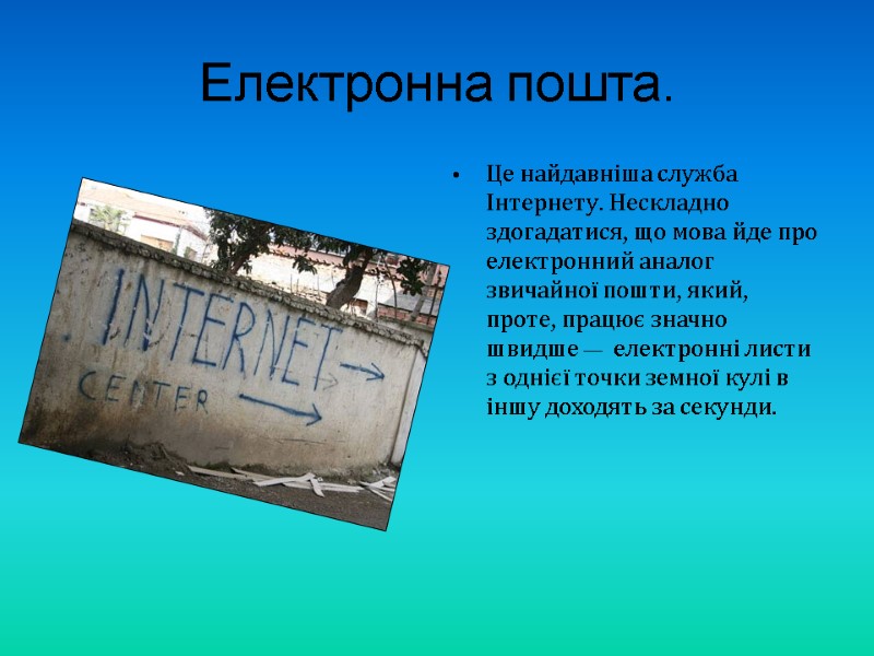 Електронна пошта. Це найдавніша служба Інтернету. Нескладно здогадатися, що мова йде про електронний аналог